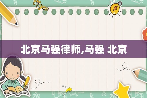北京馬強(qiáng)律師,馬強(qiáng) 北京
