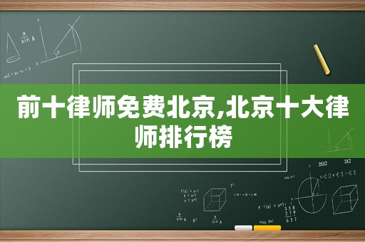 前十律師免費(fèi)北京,北京十大律師排行榜