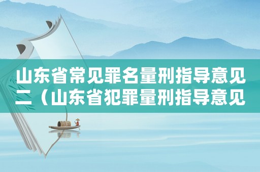 山東省常見罪名量刑指導意見二（山東省犯罪量刑指導意見）