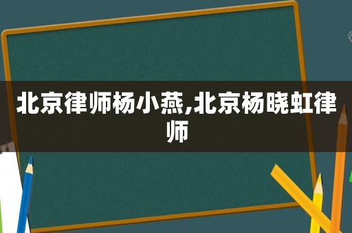 北京律師楊小燕,北京楊曉虹律師