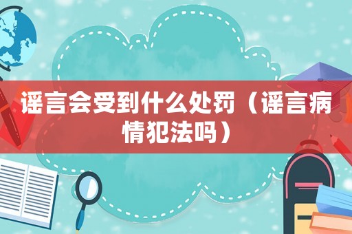 謠言會受到什么處罰（謠言病情犯法嗎）