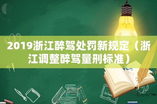 2019浙江醉駕處罰新規(guī)定（浙江調(diào)整醉駕量刑標準）