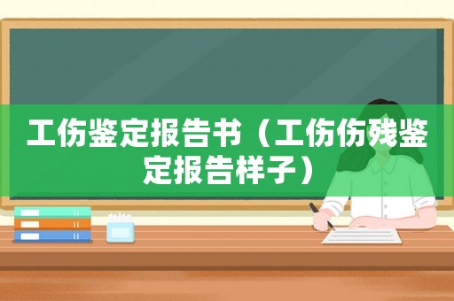 工傷鑒定報告書（工傷傷殘鑒定報告樣子）