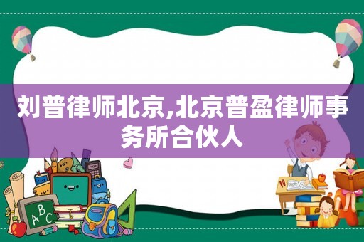 劉普律師北京,北京普盈律師事務(wù)所合伙人