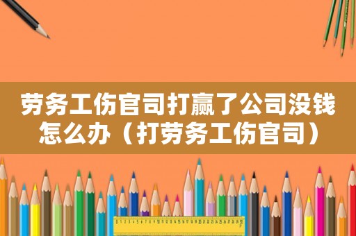 勞務(wù)工傷官司打贏了公司沒錢怎么辦（打勞務(wù)工傷官司）