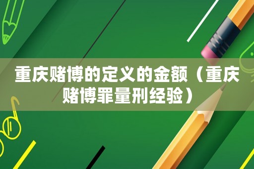 重慶賭博的定義的金額（重慶賭博罪量刑經(jīng)驗）