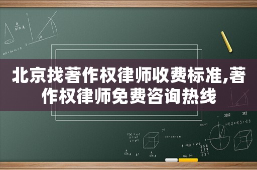 北京找著作權(quán)律師收費標(biāo)準(zhǔn),著作權(quán)律師免費咨詢熱線