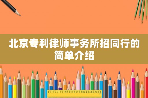 北京專利律師事務(wù)所招同行的簡單介紹