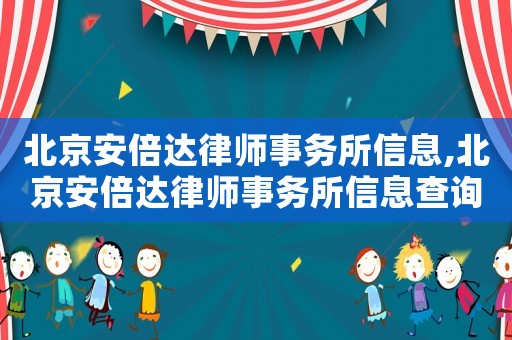 北京安倍達(dá)律師事務(wù)所信息,北京安倍達(dá)律師事務(wù)所信息查詢(xún)