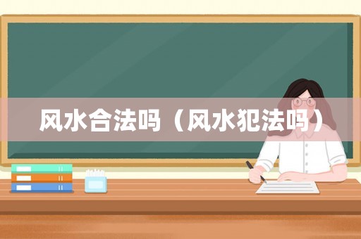 風水合法嗎（風水犯法嗎）