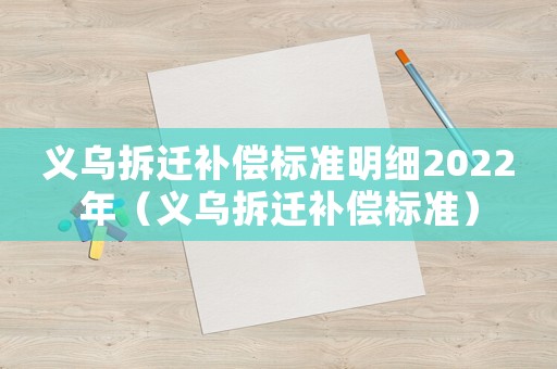 義烏拆遷補(bǔ)償標(biāo)準(zhǔn)明細(xì)2022年（義烏拆遷補(bǔ)償標(biāo)準(zhǔn)）