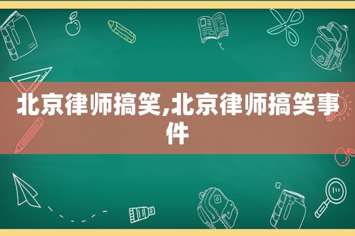北京律師搞笑,北京律師搞笑事件