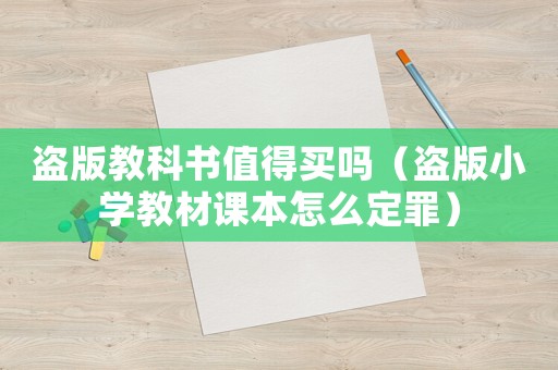 盜版教科書(shū)值得買嗎（盜版小學(xué)教材課本怎么定罪）