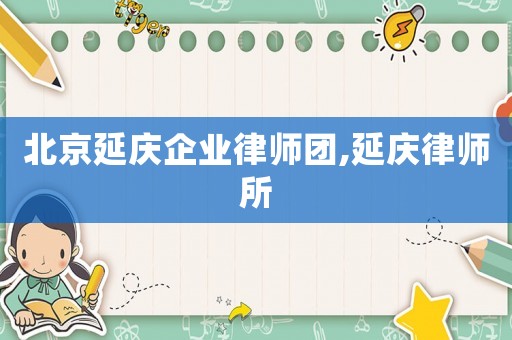 北京延慶企業(yè)律師團,延慶律師所