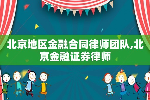 北京地區(qū)金融合同律師團隊,北京金融證券律師