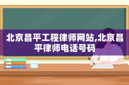北京昌平工程律師網(wǎng)站,北京昌平律師電話號(hào)碼