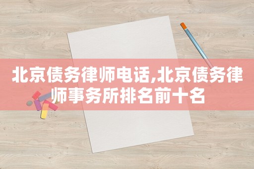 北京債務(wù)律師電話,北京債務(wù)律師事務(wù)所排名前十名