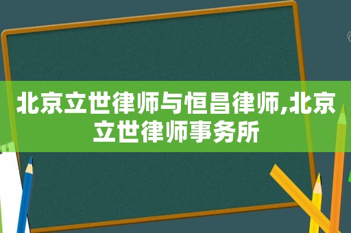 北京立世律師與恒昌律師,北京立世律師事務(wù)所