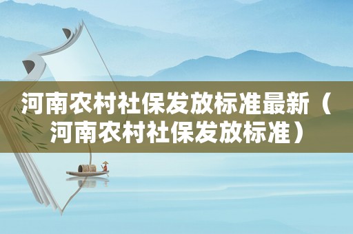河南農村社保發(fā)放標準最新（河南農村社保發(fā)放標準）