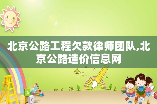 北京公路工程欠款律師團隊,北京公路造價信息網(wǎng)