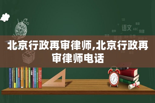 北京行政再審律師,北京行政再審律師電話
