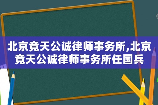 北京竟天公誠律師事務所,北京竟天公誠律師事務所任國兵