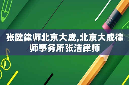 張健律師北京大成,北京大成律師事務(wù)所張潔律師
