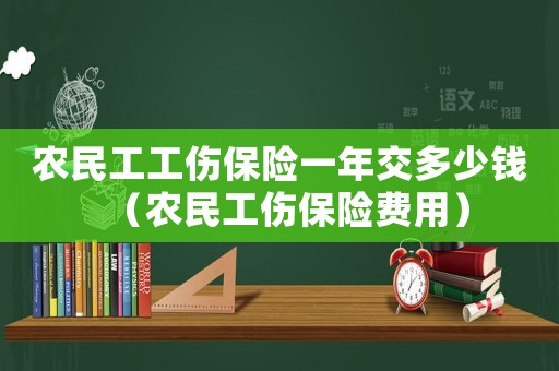 農(nóng)民工工傷保險(xiǎn)一年交多少錢(qián)（農(nóng)民工傷保險(xiǎn)費(fèi)用）
