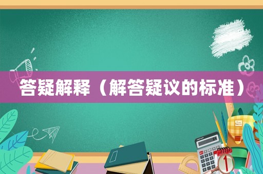 答疑解釋?zhuān)ń獯鹨勺h的標(biāo)準(zhǔn)）