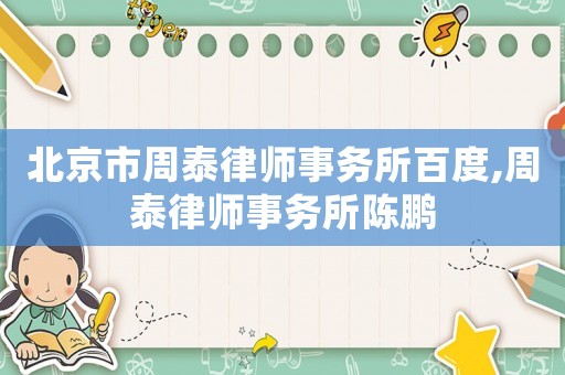 北京市周泰律師事務(wù)所百度,周泰律師事務(wù)所陳鵬