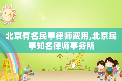 北京有名民事律師費(fèi)用,北京民事知名律師事務(wù)所
