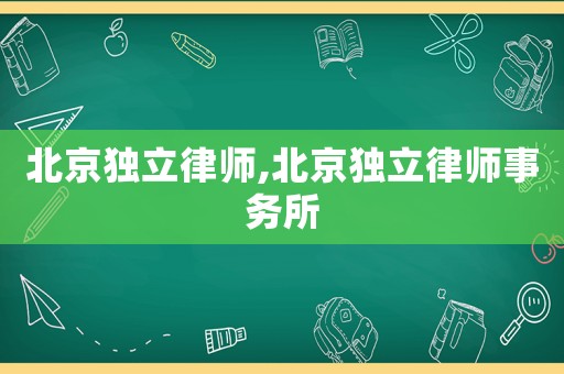 北京獨立律師,北京獨立律師事務所