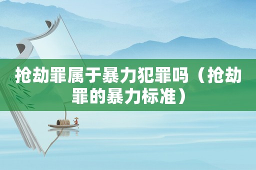 搶劫罪屬于暴力犯罪嗎（搶劫罪的暴力標(biāo)準(zhǔn)）