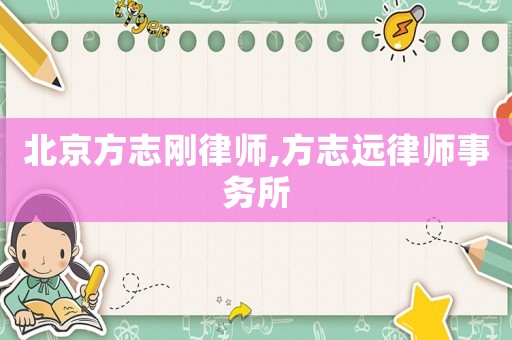 北京方志剛律師,方志遠(yuǎn)律師事務(wù)所