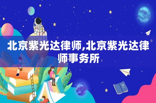 北京紫光達(dá)律師,北京紫光達(dá)律師事務(wù)所