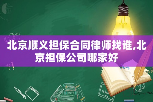 北京順義擔(dān)保合同律師找誰,北京擔(dān)保公司哪家好