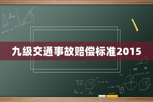 九級(jí)交通事故賠償標(biāo)準(zhǔn)2015