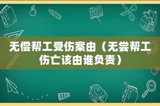 無償幫工受傷案由（無嘗幫工傷亡該由誰負(fù)責(zé)）