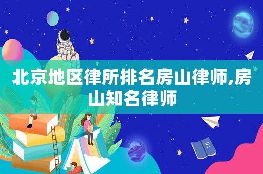 北京地區(qū)律所排名房山律師,房山知名律師