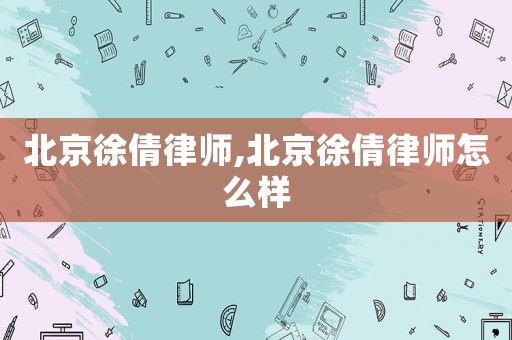 北京徐倩律師,北京徐倩律師怎么樣