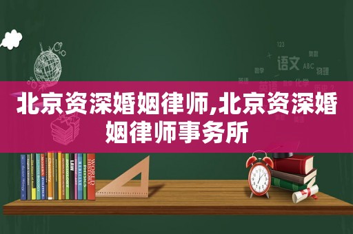北京資深婚姻律師,北京資深婚姻律師事務(wù)所