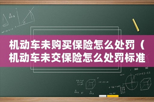 機(jī)動車未購買保險怎么處罰（機(jī)動車未交保險怎么處罰標(biāo)準(zhǔn)）