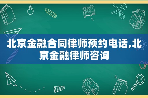 北京金融合同律師預(yù)約電話,北京金融律師咨詢