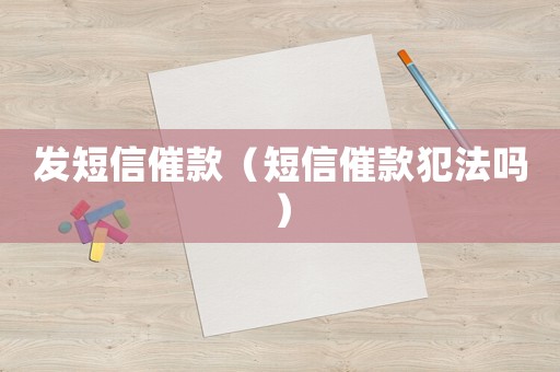 發(fā)短信催款（短信催款犯法嗎）