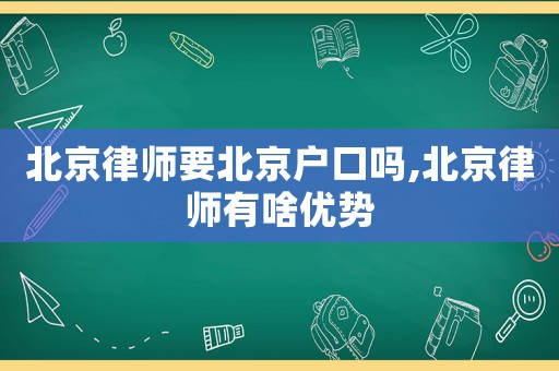 北京律師要北京戶口嗎,北京律師有啥優(yōu)勢