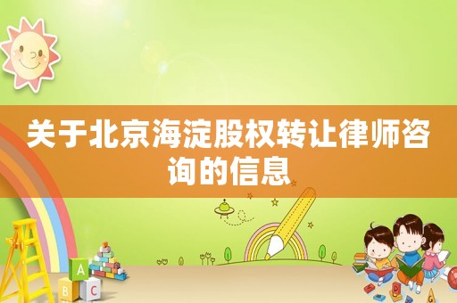 關(guān)于北京海淀股權(quán)轉(zhuǎn)讓律師咨詢的信息