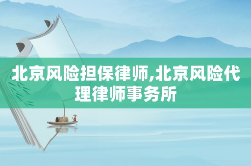 北京風(fēng)險擔(dān)保律師,北京風(fēng)險代理律師事務(wù)所