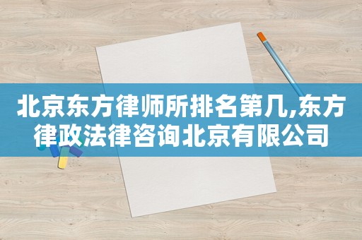 北京東方律師所排名第幾,東方律政法律咨詢北京有限公司