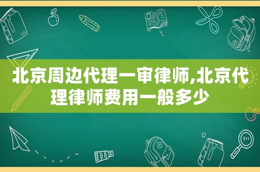 北京周邊代理一審律師,北京代理律師費(fèi)用一般多少