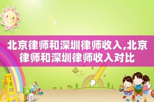 北京律師和深圳律師收入,北京律師和深圳律師收入對(duì)比